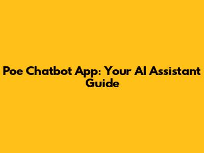Poe Chatbot App: Your AI Assistant Guide