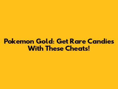 Pokemon Gold: Get Rare Candies With These Cheats!