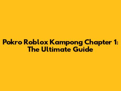 Pokro Roblox Kampong Chapter 1: The Ultimate Guide