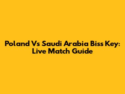 Poland Vs Saudi Arabia Biss Key: Live Match Guide