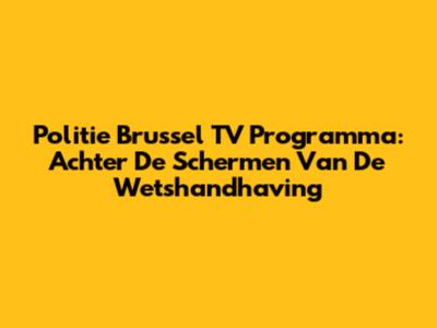 Politie Brussel TV Programma: Achter De Schermen Van De Wetshandhaving