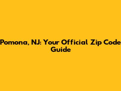 Pomona, NJ: Your Official Zip Code Guide