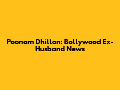 Poonam Dhillon: Bollywood Ex-Husband News