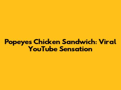 Popeyes Chicken Sandwich: Viral YouTube Sensation