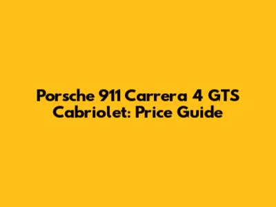 Porsche 911 Carrera 4 GTS Cabriolet: Price Guide