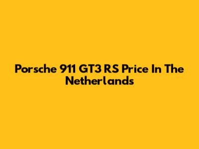 Porsche 911 GT3 RS Price In The Netherlands