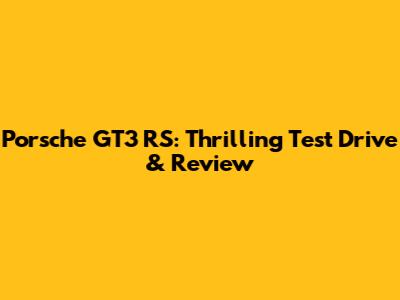 Porsche GT3 RS: Thrilling Test Drive & Review