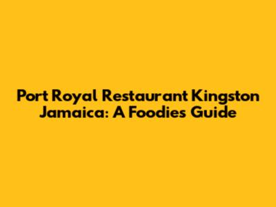 Port Royal Restaurant Kingston Jamaica: A Foodie's Guide