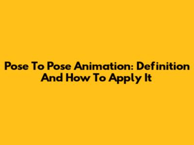 Pose To Pose Animation: Definition And How To Apply It