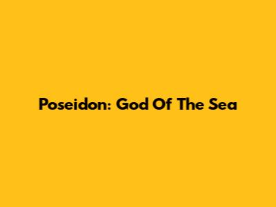 Poseidon: God Of The Sea