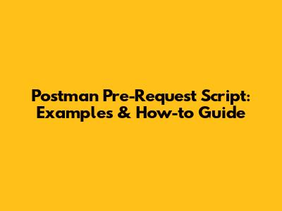 Postman Pre-Request Script: Examples & How-to Guide