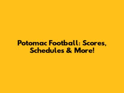 Potomac Football: Scores, Schedules & More!