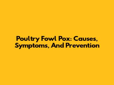 Poultry Fowl Pox: Causes, Symptoms, And Prevention