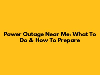 Power Outage Near Me: What To Do & How To Prepare