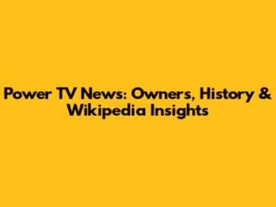 Power TV News: Owners, History & Wikipedia Insights