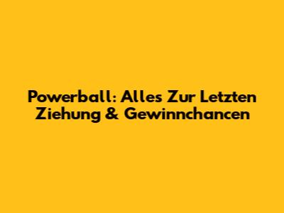 Powerball: Alles Zur Letzten Ziehung & Gewinnchancen