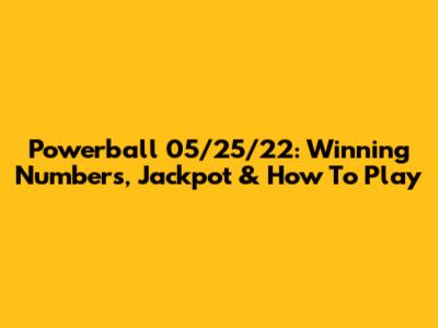 Powerball 05/25/22: Winning Numbers, Jackpot & How To Play