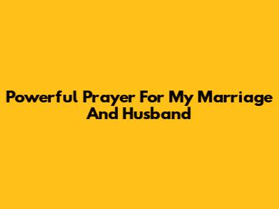 Powerful Prayer For My Marriage And Husband