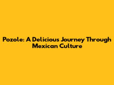 Pozole: A Delicious Journey Through Mexican Culture