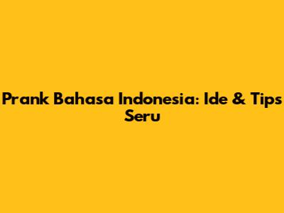 Prank Bahasa Indonesia: Ide & Tips Seru