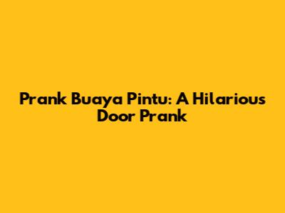 Prank Buaya Pintu: A Hilarious Door Prank