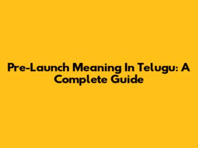 Pre-Launch Meaning In Telugu: A Complete Guide