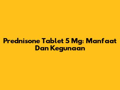 Prednisone Tablet 5 Mg: Manfaat Dan Kegunaan