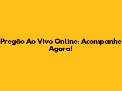 Pregão Ao Vivo Online: Acompanhe Agora!