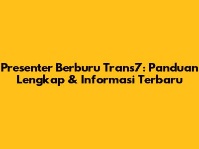 Presenter Berburu Trans7: Panduan Lengkap & Informasi Terbaru