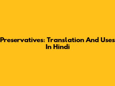 Preservatives: Translation And Uses In Hindi