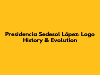 Presidencia Sedesol López: Logo History & Evolution