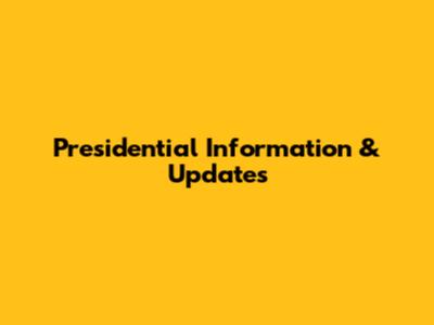 Presidential Information & Updates