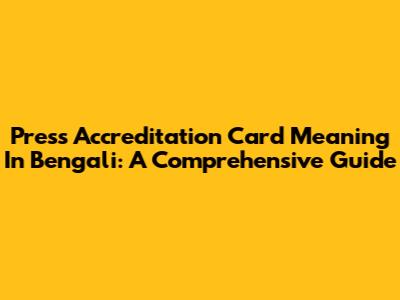 Press Accreditation Card Meaning In Bengali: A Comprehensive Guide