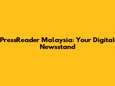 PressReader Malaysia: Your Digital Newsstand