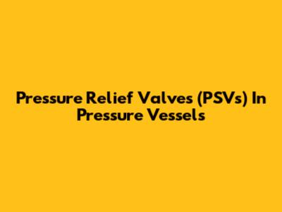 Pressure Relief Valves (PSVs) In Pressure Vessels