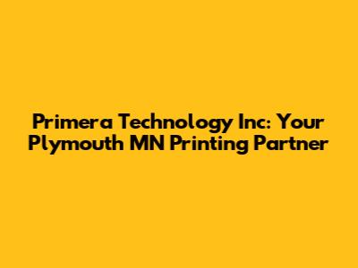 Primera Technology Inc: Your Plymouth MN Printing Partner