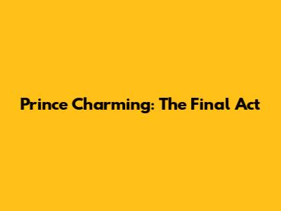Prince Charming: The Final Act
