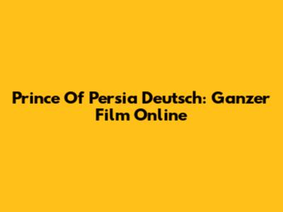 Prince Of Persia Deutsch: Ganzer Film Online