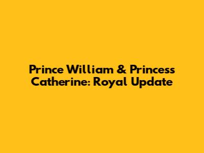 Prince William & Princess Catherine: Royal Update