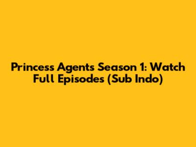 Princess Agents Season 1: Watch Full Episodes (Sub Indo)