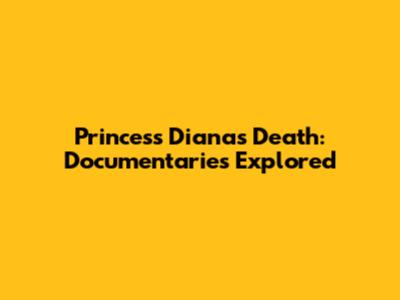 Princess Diana's Death: Documentaries Explored