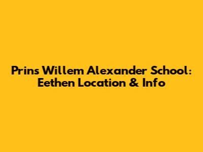 Prins Willem Alexander School: Eethen Location & Info