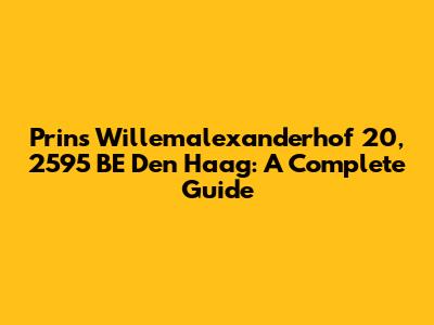 Prins Willemalexanderhof 20, 2595 BE Den Haag: A Complete Guide
