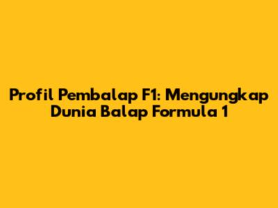 Profil Pembalap F1: Mengungkap Dunia Balap Formula 1