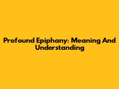 Profound Epiphany: Meaning And Understanding