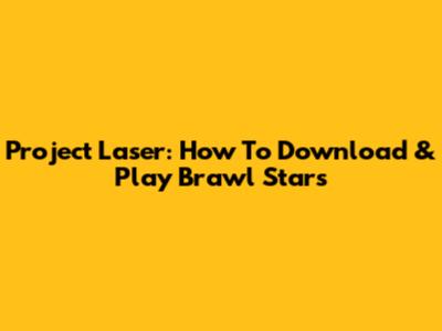 Project Laser: How To Download & Play Brawl Stars