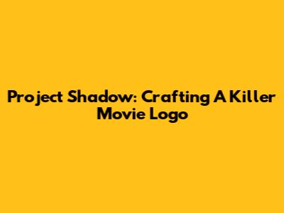 Project Shadow: Crafting A Killer Movie Logo