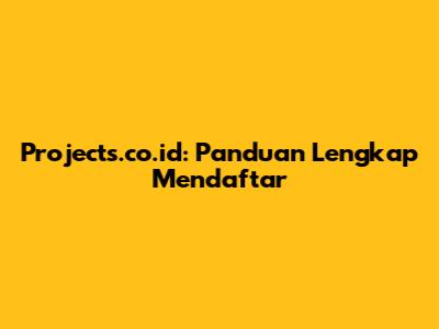 Projects.co.id: Panduan Lengkap Mendaftar