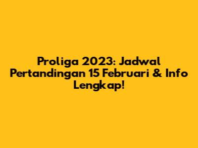 Proliga 2023: Jadwal Pertandingan 15 Februari & Info Lengkap!