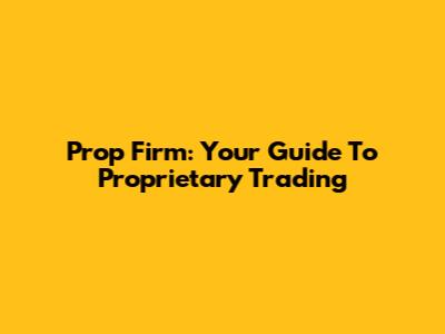 Prop Firm: Your Guide To Proprietary Trading
